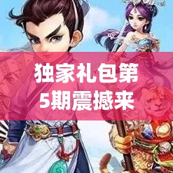 独家礼包第5期震撼来袭!一次满足所有期待,惊喜不断!