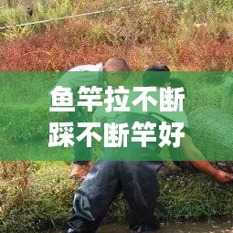 鱼竿拉不断踩不断竿好吗,鱼竿拉开合不住怎么办