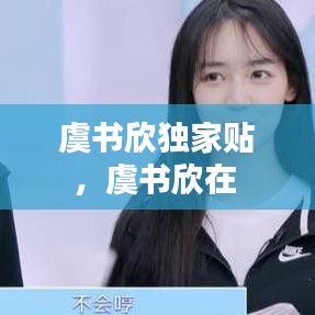 虞书欣独家贴,虞书欣在