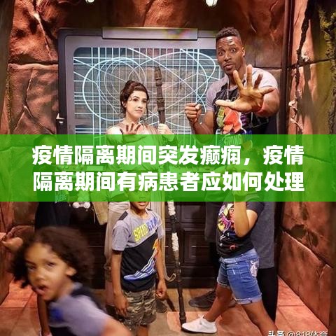 疫情隔离期间突发癫痫,疫情隔离期间有病患者应如何处理