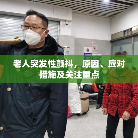 老人突发性颤抖，原因、应对措施及关注重点