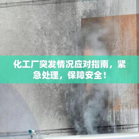 化工厂突发情况应对指南,紧急处理,保障安全!