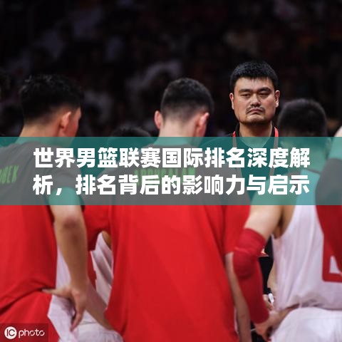 世界男篮联赛国际排名深度解析,排名背后的影响力与启示