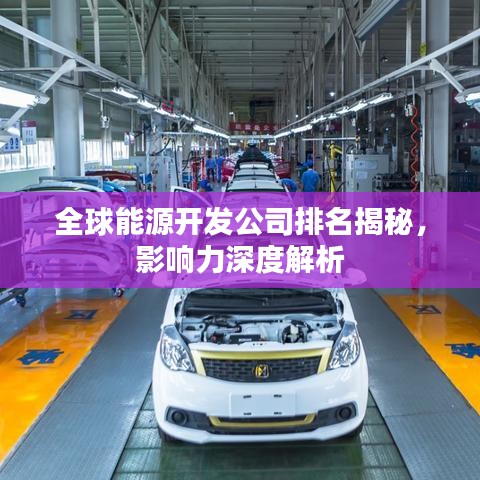 全球能源开发公司排名揭秘，影响力深度解析