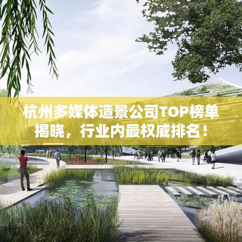 杭州多媒体造景公司TOP榜单揭晓,行业内最权威排名!