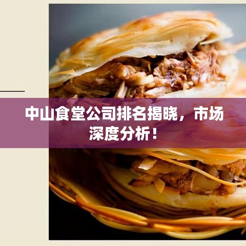 中山食堂公司排名揭晓,市场深度分析!