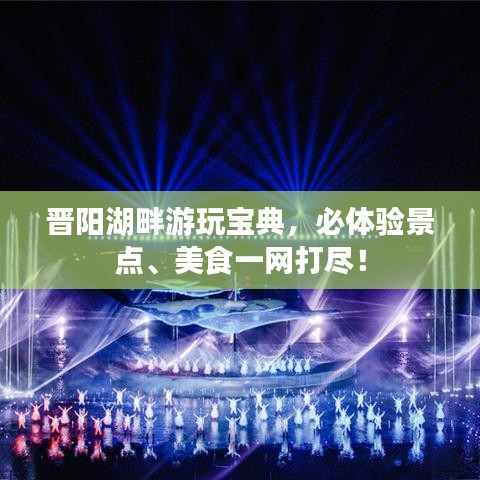 晋阳湖畔游玩宝典,必体验景点、美食一网打尽!