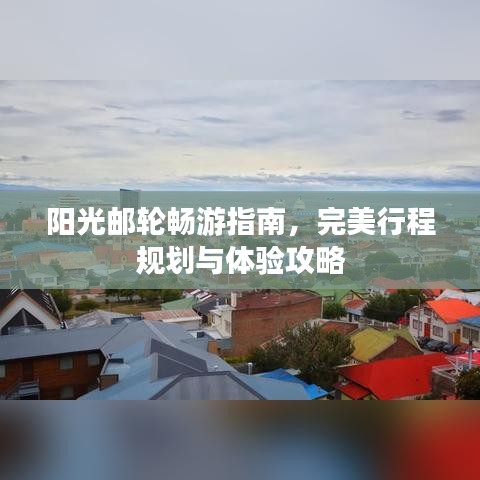 阳光邮轮畅游指南,完美行程规划与体验攻略