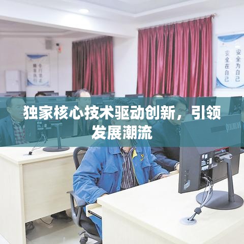独家核心技术驱动创新，引领发展潮流