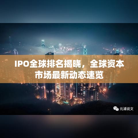 IPO全球排名揭晓,全球资本市场最新动态速览