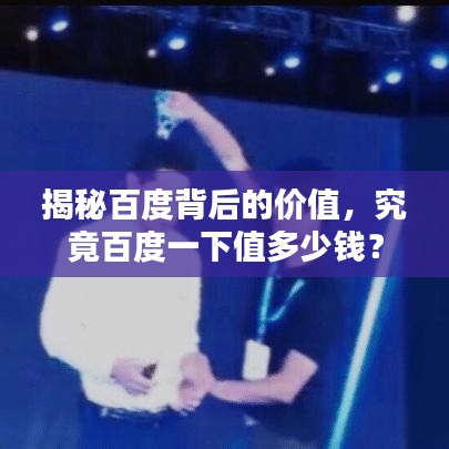 揭秘百度背后的价值,究竟百度一下值多少钱?